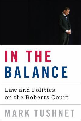 In the Balance: Law and Politics on the Roberts... 0393073440 Book Cover