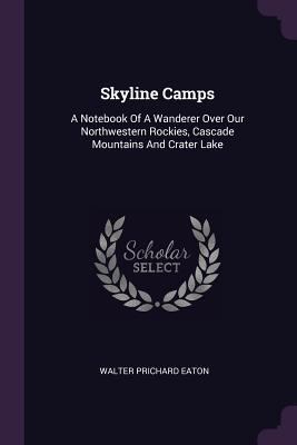 Skyline Camps: A Notebook Of A Wanderer Over Ou... 1378851773 Book Cover