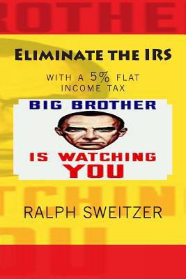 Eliminate the IRS: with a 5% flat income tax 1492191876 Book Cover