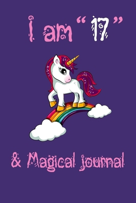 Unicorn Journal I am 17 & Magical!: A Happy Birthday 17 Years Old Unicorn Journal Notebook for Kids, Birthday Unicorn Journal for Girls / 17 Year Old.