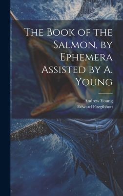 The Book of the Salmon, by Ephemera Assisted by... 1019455012 Book Cover