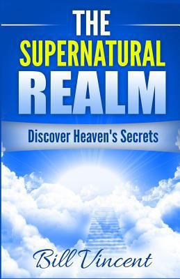 The Supernatural Realm: Discover Heaven's Secrets 136575488X Book Cover