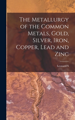 The Metallurgy of the Common Metals, Gold, Silv... 1017019010 Book Cover
