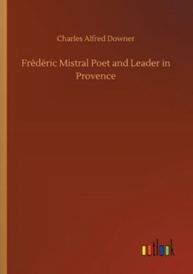 Frédéric Mistral Poet and Leader in Provence 3752310235 Book Cover