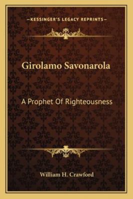 Girolamo Savonarola: A Prophet Of Righteousness 1162987561 Book Cover