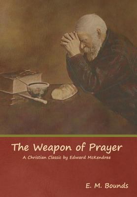 The Weapon of Prayer A Christian Classic by Edw... 1618954474 Book Cover