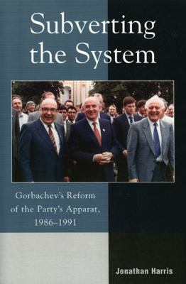 Subverting the System: Gorbachev's Reform of th... 0742526798 Book Cover