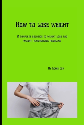 How to lose weight: A complete solution to weig... B0B9QRBGG7 Book Cover