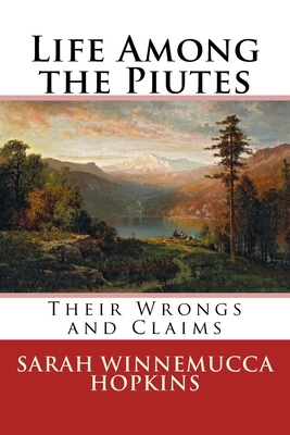 Life Among the Piutes: Their Wrongs and Claims 1548116742 Book Cover
