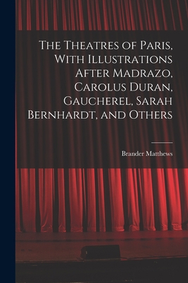 The Theatres of Paris, With Illustrations After... 1018551085 Book Cover