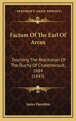Factum Of The Earl Of Arran: Touching The Resti... 1167064755 Book Cover