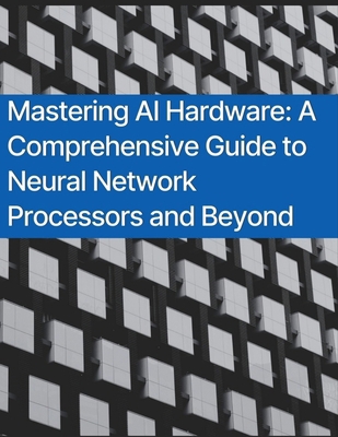 Mastering AI Hardware: A Comprehensive Guide to... B0D2XD2B6M Book Cover