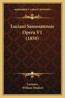 Luciani Samosatensis Opera V1 (1858) [Latin] 1165546159 Book Cover