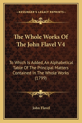 The Whole Works Of The John Flavel V4: To Which... 1165817055 Book Cover