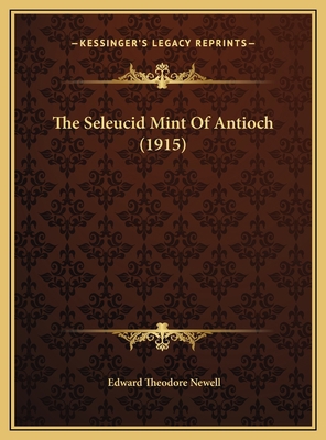 The Seleucid Mint Of Antioch (1915) 1169727611 Book Cover