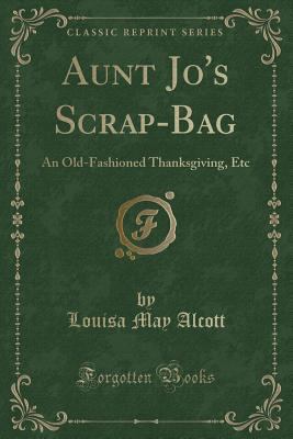 Aunt Jo's Scrap-Bag: An Old-Fashioned Thanksgiv... 1332802656 Book Cover