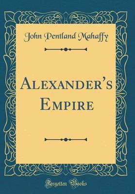 Alexander's Empire (Classic Reprint) 0365212229 Book Cover