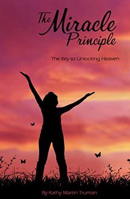 Miracle Principle : The Key to Unlocking Heaven