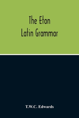 The Eton Latin Grammar; With The Addition Of Ma... 9354213820 Book Cover