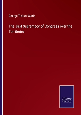 The Just Supremacy of Congress over the Territo... 3375132204 Book Cover