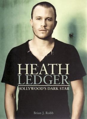 Heath Ledger: Hollywood's Dark Star 1740666860 Book Cover