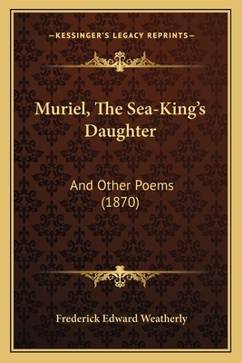 Muriel, The Sea-King's Daughter: And Other Poem... 1164893599 Book Cover