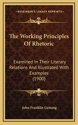 The Working Principles of Rhetoric: Examined in... 1165244675 Book Cover