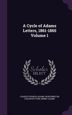 A Cycle of Adams Letters, 1861-1865 Volume 1 1359432736 Book Cover