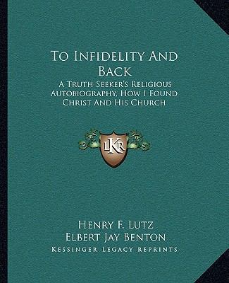 To Infidelity And Back: A Truth Seeker's Religi... 1162714107 Book Cover