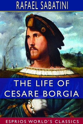 The Life of Cesare Borgia (Esprios Classics) 171437890X Book Cover