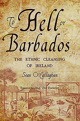 To Hell or Barbados: The Ethnic Cleansing of Ir... 0863222870 Book Cover