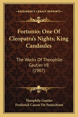 Fortunio; One Of Cleopatra's Nights; King Canda... 1165933438 Book Cover