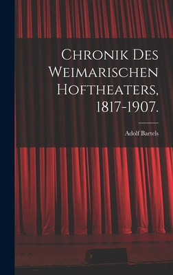 Chronik des Weimarischen Hoftheaters, 1817-1907. [German] 1017763054 Book Cover
