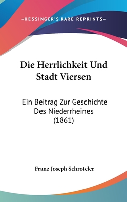 Die Herrlichkeit Und Stadt Viersen: Ein Beitrag... [German] 1161323678 Book Cover