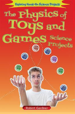 The Physics of Toys and Games Science Projects 0766041433 Book Cover