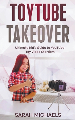 ToyTube Takeover: The Ultimate Kid's Guide to Y... B0C1YFB1DK Book Cover