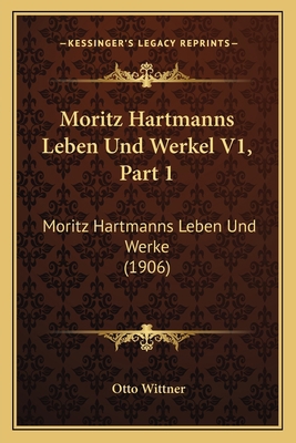 Moritz Hartmanns Leben Und Werkel V1, Part 1: M... [German] 1168140064 Book Cover