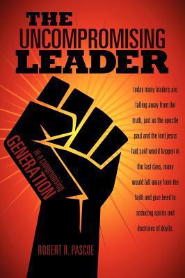 The Uncompromising Leader 161904479X Book Cover