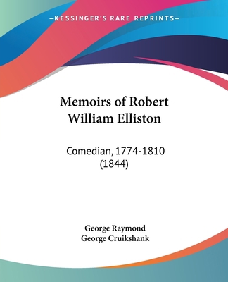 Memoirs of Robert William Elliston: Comedian, 1... 1104191288 Book Cover