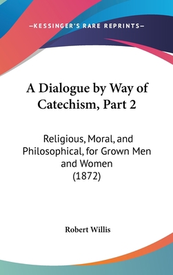 A Dialogue by Way of Catechism, Part 2: Religio... 1162078189 Book Cover