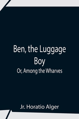 Ben, The Luggage Boy; Or, Among The Wharves 9354842097 Book Cover