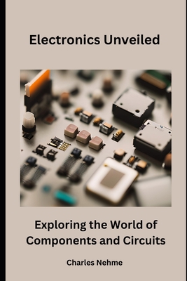 Electronics Unveiled: Exploring the World of Co... B0CHG6W3LH Book Cover