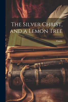 The Silver Christ, and a Lemon Tree 1022056913 Book Cover