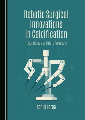 Robotic Surgical Innovations in Calcification: ... 1036454967 Book Cover