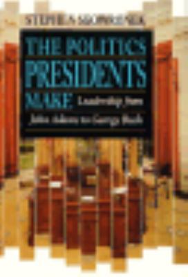 The Politics Presidents Make: Leadership from J... 0674689356 Book Cover