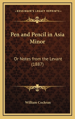 Pen and Pencil in Asia Minor: Or Notes from the... 1167140850 Book Cover