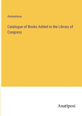 Catalogue of Books Added to the Library of Cong... 3382507242 Book Cover