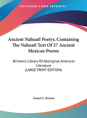 Ancient Nahuatl Poetry, Containing the Nahuatl ... [Large Print] 1169896472 Book Cover