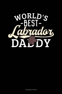 World's Best Labrador Daddy: Address Book 1675124280 Book Cover