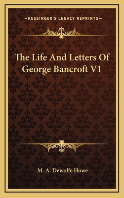 The Life and Letters of George Bancroft V1 116335533X Book Cover